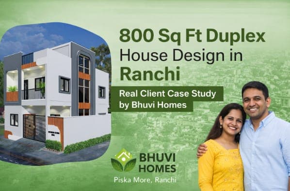 🏡 800 Sq Ft Duplex House Design in Ranchi – Real Client Case Study by Bhuvi Homes